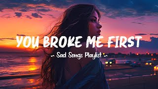 You Broke Me First 😥 Sad songs playlist that will make you cry  Depressing songs for broken hearts [upl. by Hajar]