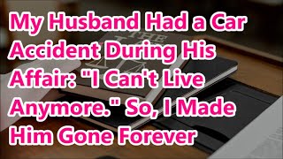 My Husband Had a Car Accident During His Affair quotI Cant Live Anymorequot So I Made Him Gone Forever [upl. by Ellekram]