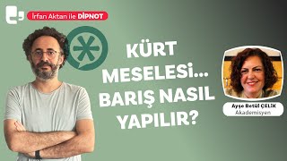 Kürt meselesi Barış nasıl yapılır  Konuk Prof Dr Ayşe Betül Çelik  DİPNOT [upl. by Chicky]