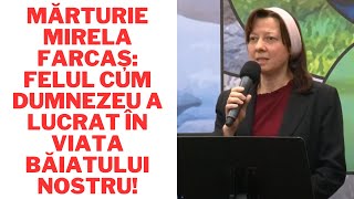 Mărturie Mirela Farcaș Felul cum Dumnezeu a lucrat în viata băiatului nostru [upl. by Holds354]