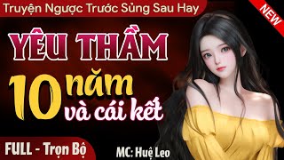 Yêu Thầm 10 Năm Và Cái Kết FULL  Truyện ngôn tình tổng tài mới nhất hay hấp dẫn Mc Huệ Leo [upl. by Anirol421]