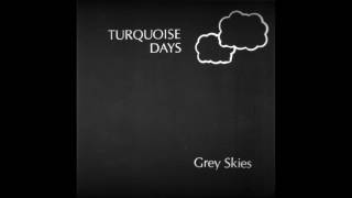 Turqoise Days  Grey Skies [upl. by Ahsiei]