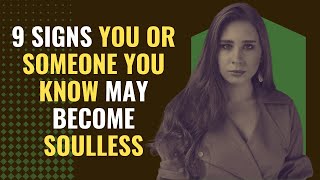 9 Signs You Or Someone You Know May Become Soulless  Awakening  Spirituality [upl. by Gustav]