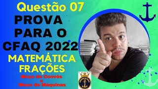 CORREÇÃO PRA PROVA CFAQ 2022  MATEMÁTICA FRAÇÕES l MOÇO DE CONVÉS e MOÇO DE MÁQUINAS  QUESTÃO 07 [upl. by Rozanna]