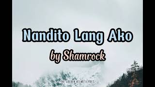 Nandito Lang Ako Lyrics  Shamrock [upl. by Camden24]