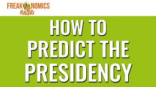 606 How to Predict the Presidency  Freakonomics Radio [upl. by Tarsuss]