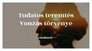 Vonzás törvénye  Tudatos Teremtés Meditáció [upl. by Czarra]