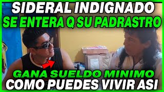 SIDERAL INDIGNADO SE ENTERA QUE SU PADRASTRO GANA SUELDO MINIMO  COMO PUEDES VIVIR CON ESO [upl. by Nealson]