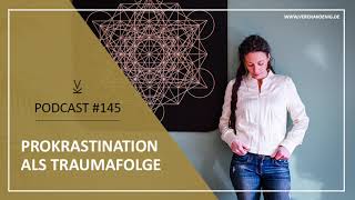 Prokrastination als Traumafolge  Podcast 145 [upl. by Mimi]