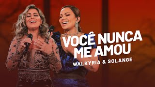 Walkyria Santos Solange Almeida  VOCÊ NUNCA ME AMOU [upl. by Ettore492]