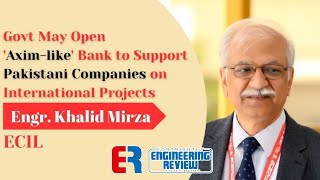 Govt May Open Eximlike Bank to Support Pakistani Companies  Engr Khalid Mirza  ECIL  ER [upl. by Rik]