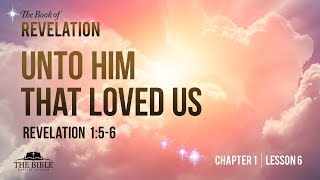 Unto Him That Loved Us  Revelation Chapter 1  Lesson 6 [upl. by Lorola116]