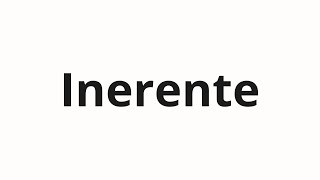 How to pronounce Inerente [upl. by Ilyssa]