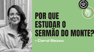 POR QUE ESTUDAR O SERMÃO DO MONTE  Carol Bazzo [upl. by Burrus]