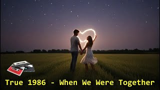 True 1986  When We Were Together [upl. by Nnhoj414]