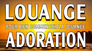 Louange du Matin  Adoration et Louange pour Bien Commencer la Journée 2022 est plein de Chance [upl. by Sands796]