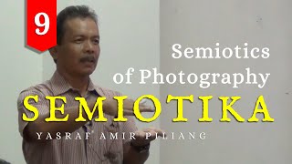 09  SEMIOTIKA quotSEMIOTICS OF PHOTOGRAPHYquot  Yasraf Amir Piliang [upl. by Enidaj]