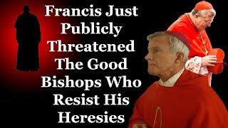 Francis Just Publicly Threatened The Good Bishops Who Resist His Heresies [upl. by Mariande]