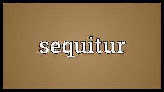 Sequitur Meaning [upl. by Nalyk]