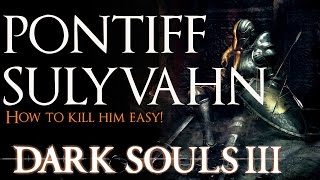 Dark Souls 3 Pontiff Sulyvahn Boss Guide EASY [upl. by Hobart]