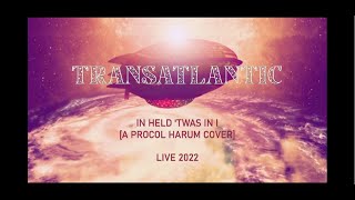 TRANSATLANTIC In Held Twas I A Procol Harum cover LIVE 2022 VIDEO [upl. by Pearce]