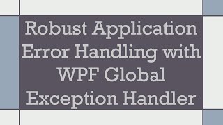 Robust Application Error Handling with WPF Global Exception Handler [upl. by Nairam509]