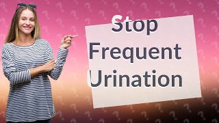 What stops frequent urination fast [upl. by Eolhc]