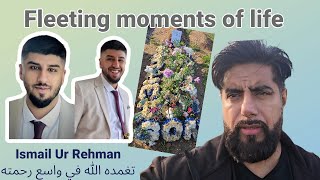 Fleeting moments of Life Graveside of Ismail Ur Rehman  Reflections Duas [upl. by Nodaj]