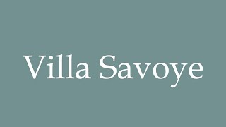 How to Pronounce Villa Savoye Correctly in French [upl. by Aniaz108]