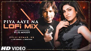 PIYA AAYE NA LoFi Mix Lyrical Video Dj Moody KK Tulsi Kumar Aditya Roy K Shraddha K [upl. by Alessandra]