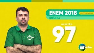 FB Resolve  Química  ENEM 2018  Caderno Amarelo  Questão 97 [upl. by Winters]