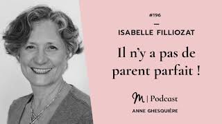 196 Isabelle Filliozat  Il n’y a pas de parent parfait [upl. by Nivej625]