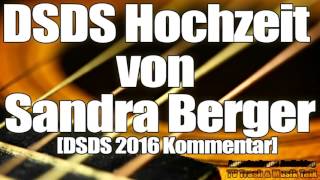 DSDS Hochzeit von Sandra Berger DSDS 2016 Kommentar [upl. by Maressa]