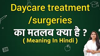 Daycare treatmentsurgeries meaning in hindi  Daycare treatmentsurgeries ka matlab kya hota hai [upl. by Anniken]