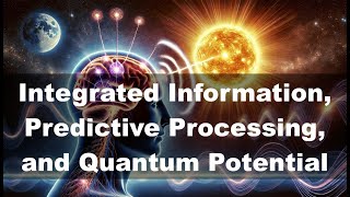 Our Relational Reality Integrated Information Predictive Processing and Quantum Potential [upl. by Ttenna]