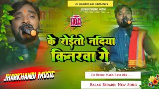 Ke Roito Nadiya Kinarawa Ge  Balak Bedardi New Dj Remix ☠️ 2025  Maghi Song🎶Dj Jharkhandi Music [upl. by Nahs]