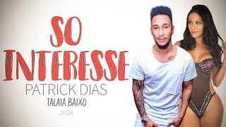 Patrick Dias  Só Interesse Talaia Baixo [upl. by Jaella292]