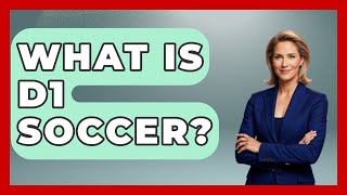 What Is D1 Soccer  The Sport Xpert [upl. by Cleti172]