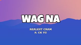 Wag Na  Realest Cram ft CK YG Lyrics [upl. by Hemetaf]