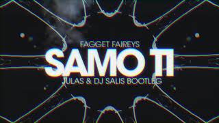 Fagget Faireys  Samo Ti Julas amp DJ Salis Bootleg [upl. by Sousa]