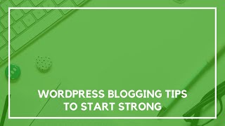 5 WordPress Blogging Tips to Start Strong [upl. by Christin]