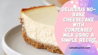 Delicious No Bake Cheesecake with Condensed Milk Using a Simple Recipe [upl. by Sitto]