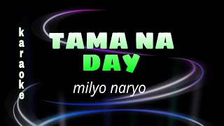 TAMA NA DAY Karaoke milyo naryo [upl. by Landing]