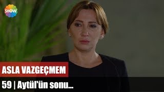 Asla Vazgeçmem 59Bölüm Final  Aytülün sonu [upl. by Kiehl]