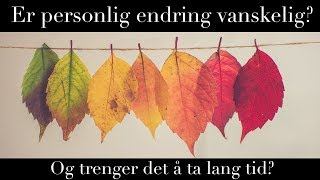 Er personlig endring vanskelig eller lett Og tar det lang tid [upl. by Anhpad]