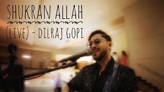 Shukran Allah Live  Dilraj Gopi [upl. by Yrbua]