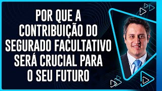 Por que a contribuição do segurado facultativo será crucial para o seu futuro [upl. by Chelton628]