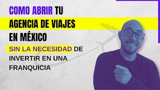 CÓMO ABRIR UNA AGENCIA DE VIAJES EN MÉXICO [upl. by Vargas]