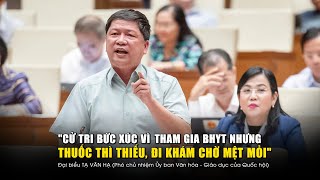 quotCử tri bức xúc vì tham gia BHYT nhưng thuốc thì thiếu đi khám chờ mệt mỏiquot [upl. by Chrisy518]