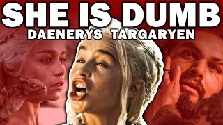 Why Daenerys Targaryen Is The DUMBEST Character  Game Of Thrones [upl. by Ecylla]